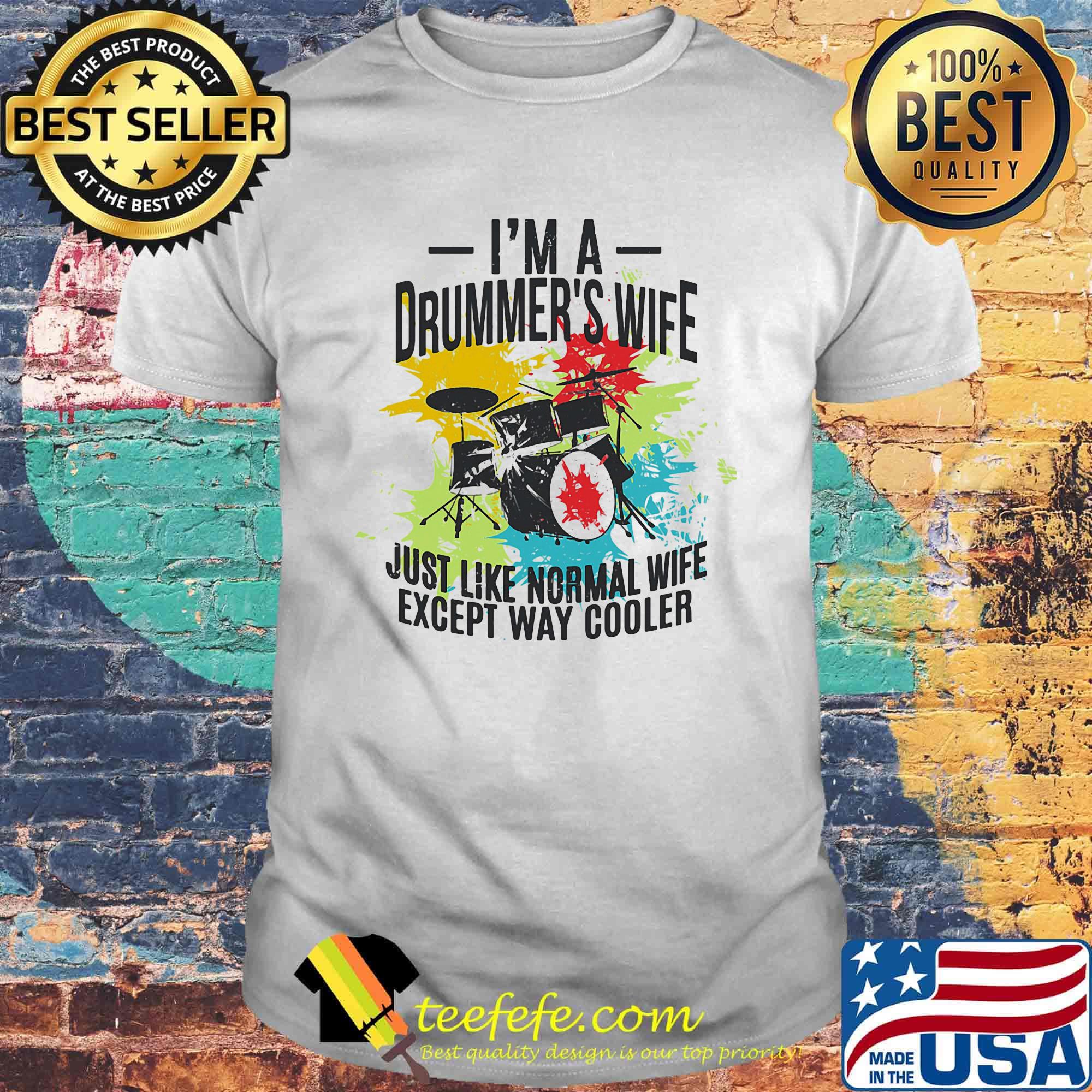 Drums I'm a drummer's wife just like normal wife except way cooler shirt