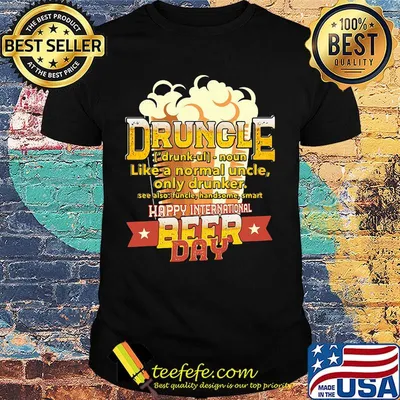 Druncle Like A Normal Uncle Only Drunker Happy International Beer Day Shirt