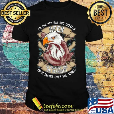 Eagle on the 8th day god created beer to prevent the us marines from taking over the world shirt