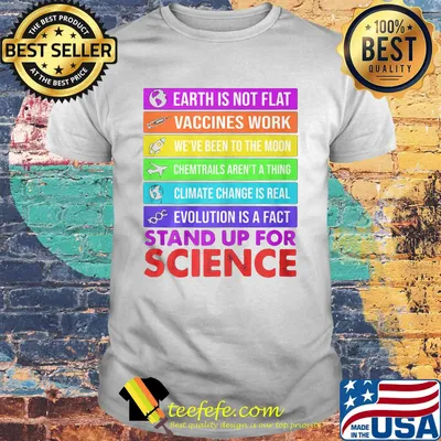 Earth is not flat vaccines work we've been to the moon chemtrails aren't a thing climate change is real evolution is a fact stand up for science shirt