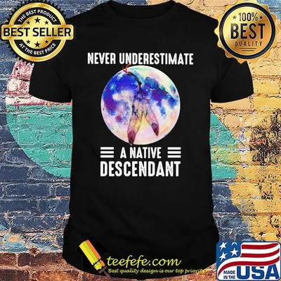 Earth never underestimate a native descendant shirt