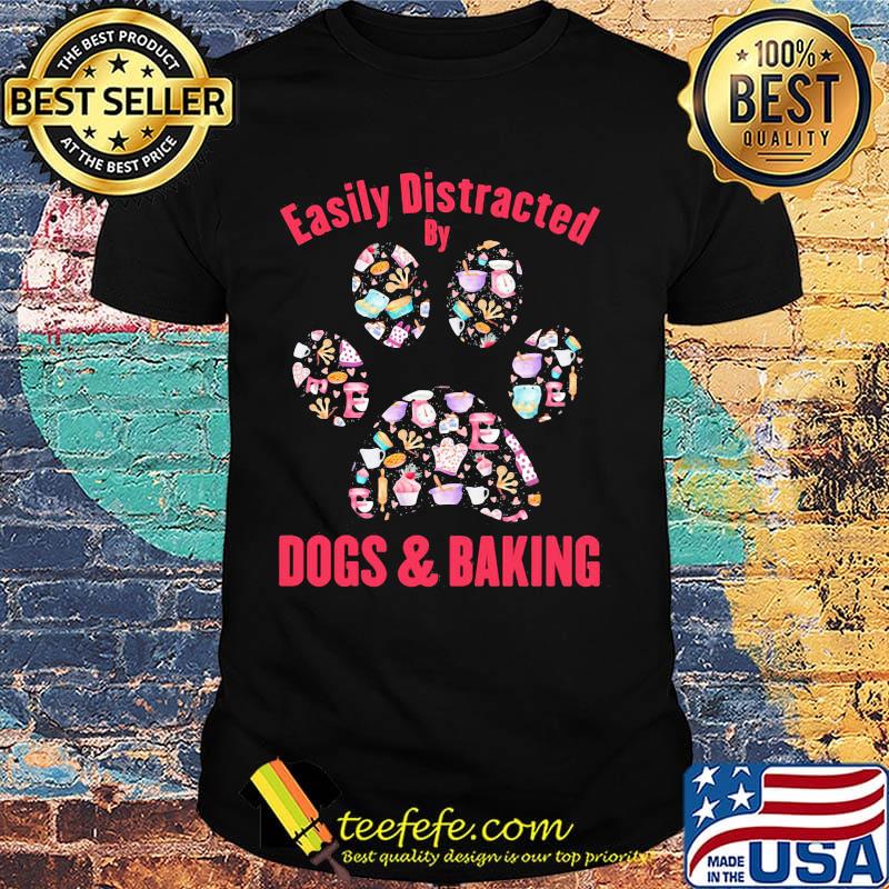 Easily distracted by dogs paw and baking shirt Easily distracted by dogs paw and baking shirt