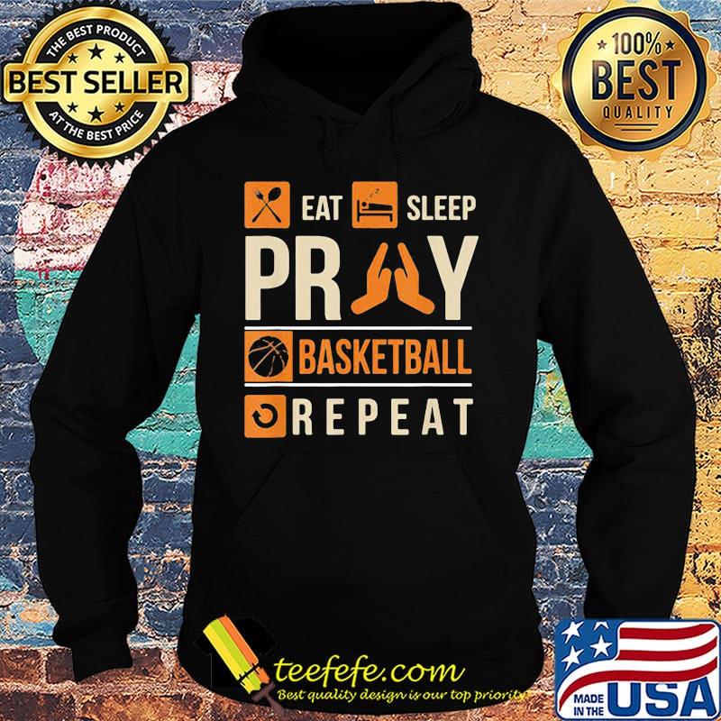 Eat Sleep Pray Basketball Repeat Shirt Hoodie Eat Sleep Pray Basketball Repeat Shirt Hoodie
