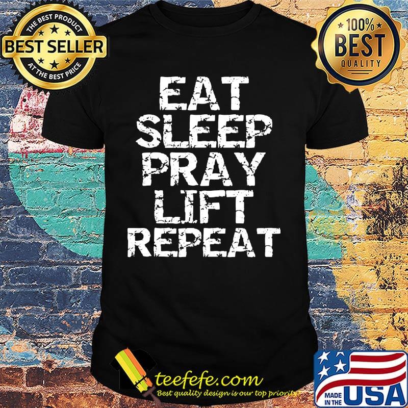 Eat sleep pray lift repeat shirt