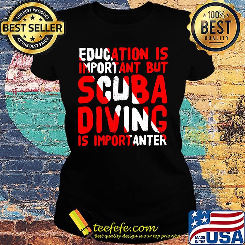Education is important but scuba diving is importanter s Ladies tee Education is important but scuba diving is importanter s Ladies tee