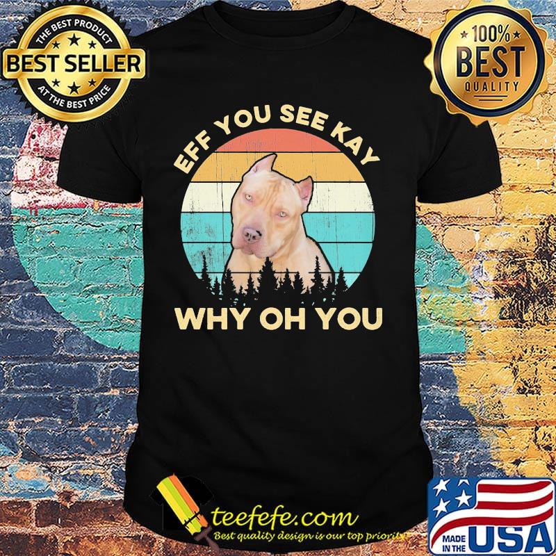 Eff You See Kay Why Oh You Dog Vintage Retro Shirt Eff You See Kay Why Oh You Dog Vintage Retro Shirt