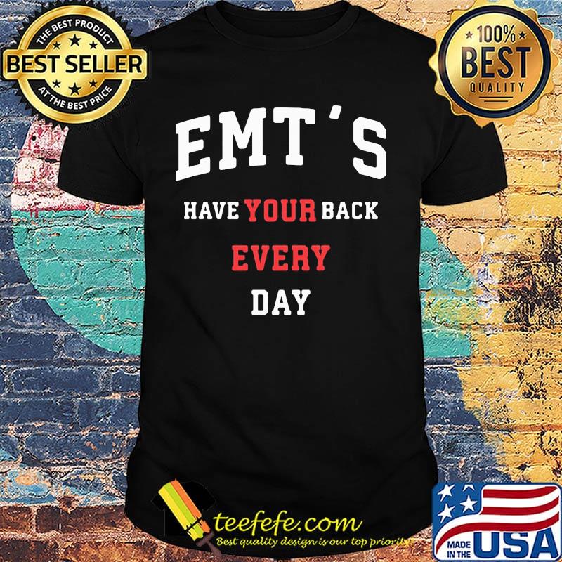 Emt's Have Your Back Every Day Shirt Emt's Have Your Back Every Day Shirt