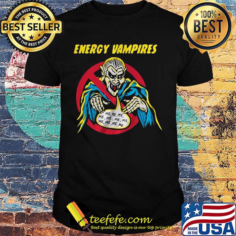 Energy vampires me me me shirt