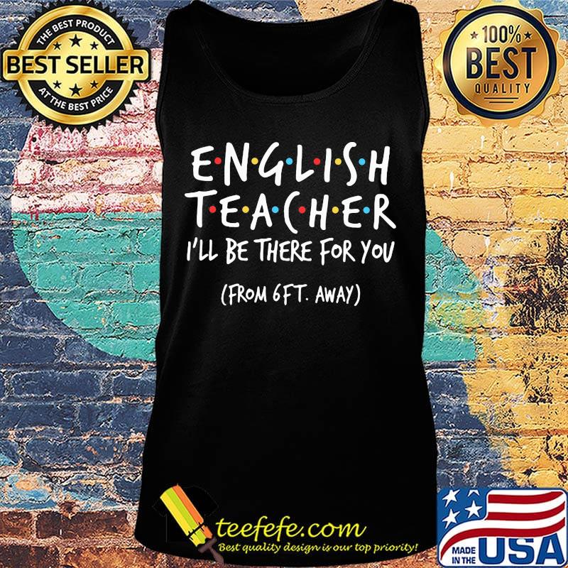 English Teacher I'll be there for you From 6FT away s Tank top English Teacher I'll be there for you From 6FT away s Tank top