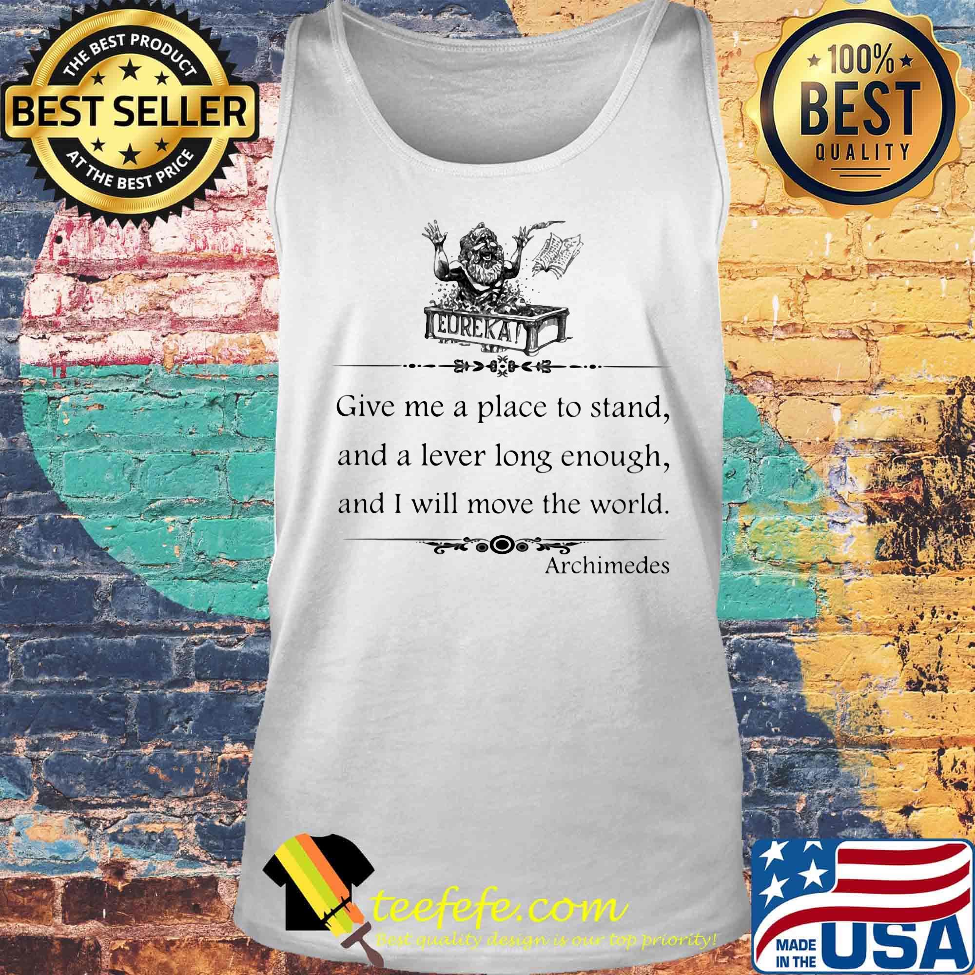 Eureka give me a place to stand and a lever long enough and i will move the world archimedes s Tank top Eureka give me a place to stand and a lever long enough and i will move the world archimedes s Tank top