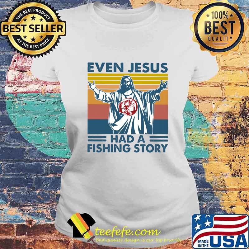 Even jesus had a fishing a story vintage retro s Laides tee Even jesus had a fishing a story vintage retro s Laides tee