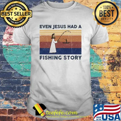 Even jesus had a fishing story vintage retro shirt