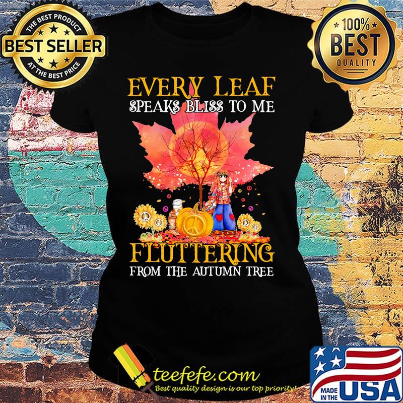 Every Leaf Speaks Bliss To Me Fluttering From The Autumn Tree Hippie Shirt Ladies tee Every Leaf Speaks Bliss To Me Fluttering From The Autumn Tree Hippie Shirt Ladies tee