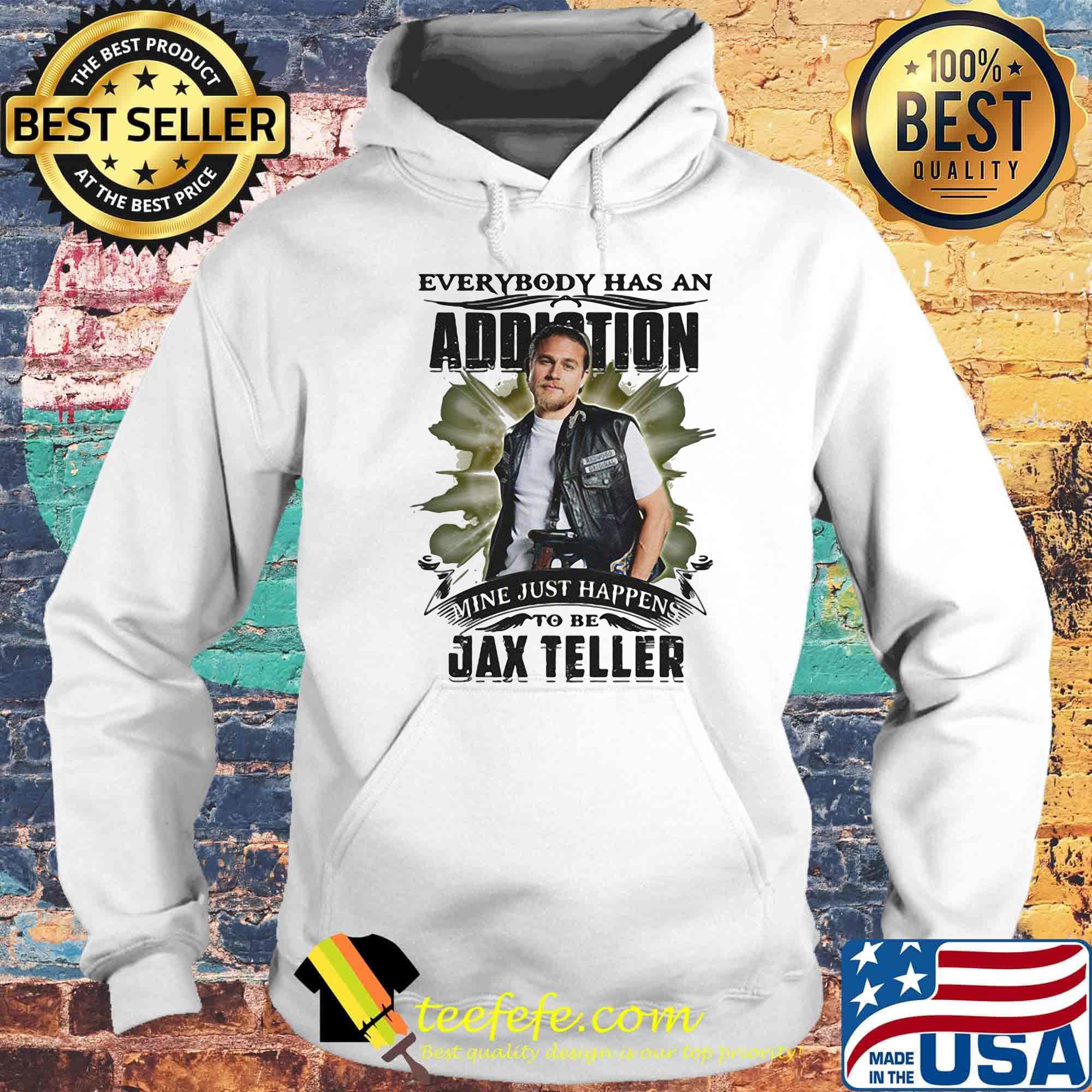 Everybody has an addiction mine just happens to be jax teller s Hoodie Everybody has an addiction mine just happens to be jax teller s Hoodie