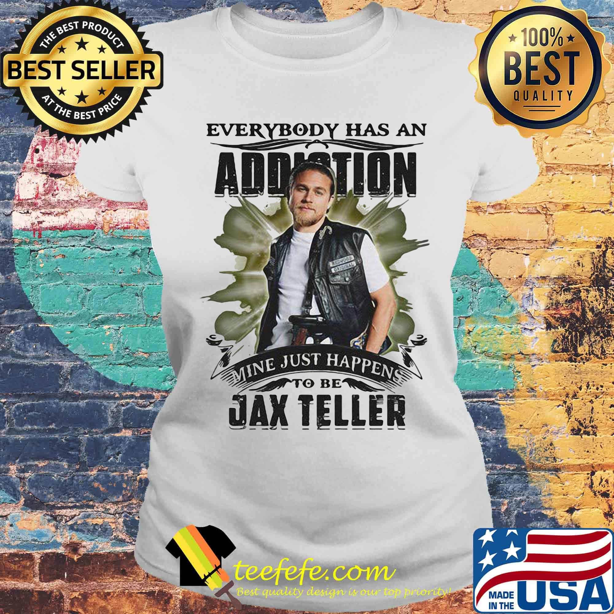 Everybody has an addiction mine just happens to be jax teller s Laides tee Everybody has an addiction mine just happens to be jax teller s Laides tee