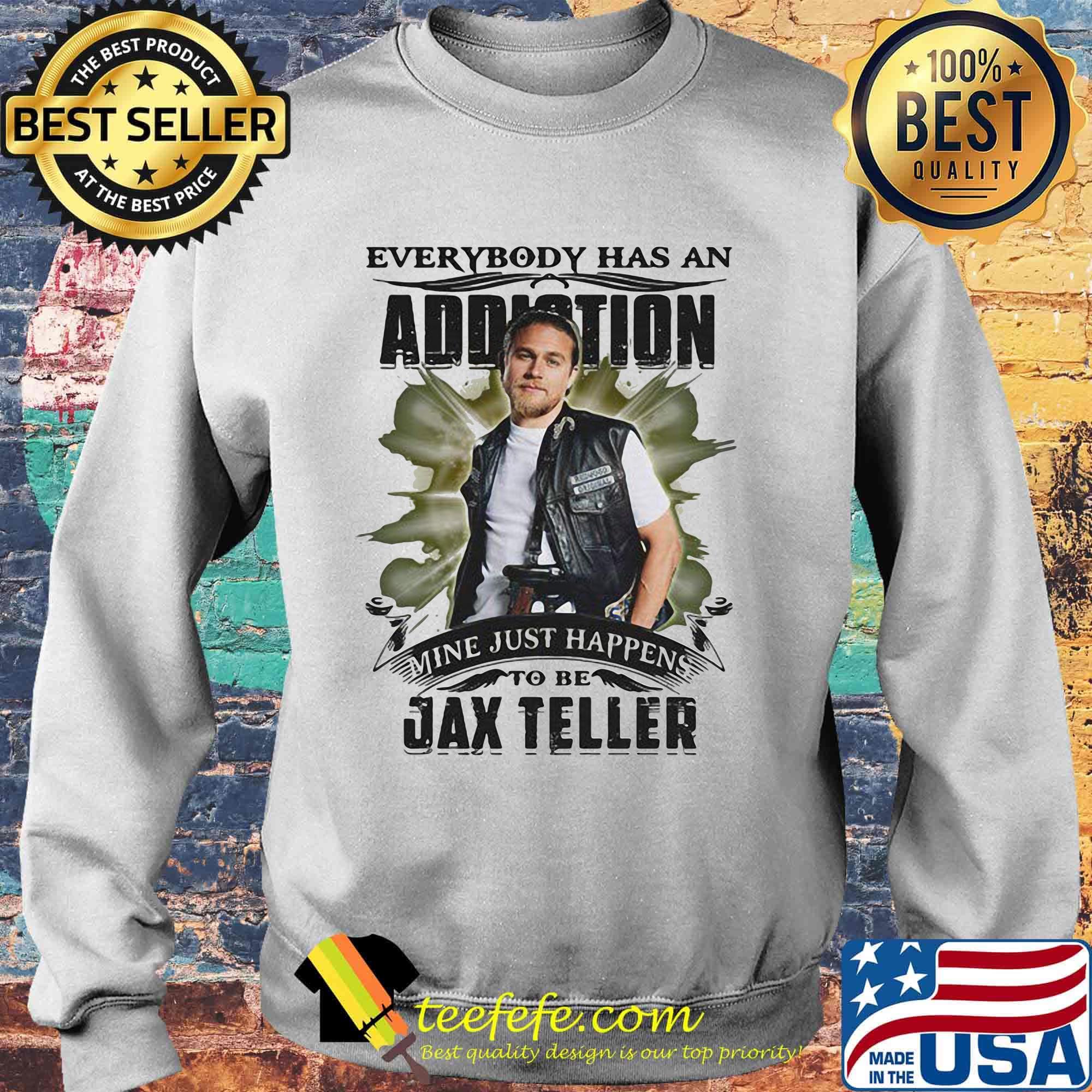 Everybody has an addiction mine just happens to be jax teller s Sweater Everybody has an addiction mine just happens to be jax teller s Sweater