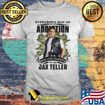 Everybody has an addiction mine just happens to be jax teller shirt