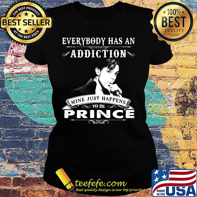 Everybody has an addiction mine just happens to be prince s Ladies tee Everybody has an addiction mine just happens to be prince s Ladies tee