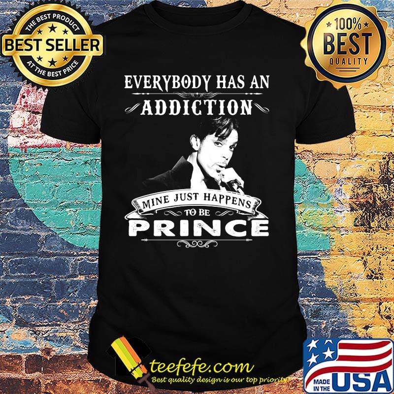 Everybody has an addiction mine just happens to be prince shirt