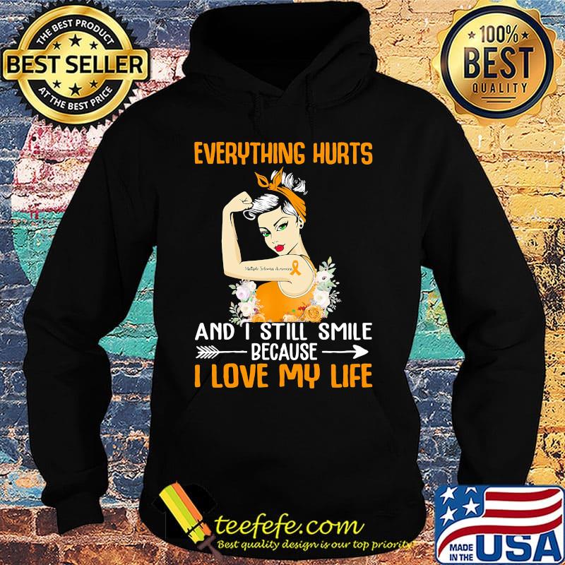 Everything Hurts And I Still Smile Because I Love My Life Girl Shirt Hoodie Everything Hurts And I Still Smile Because I Love My Life Girl Shirt Hoodie