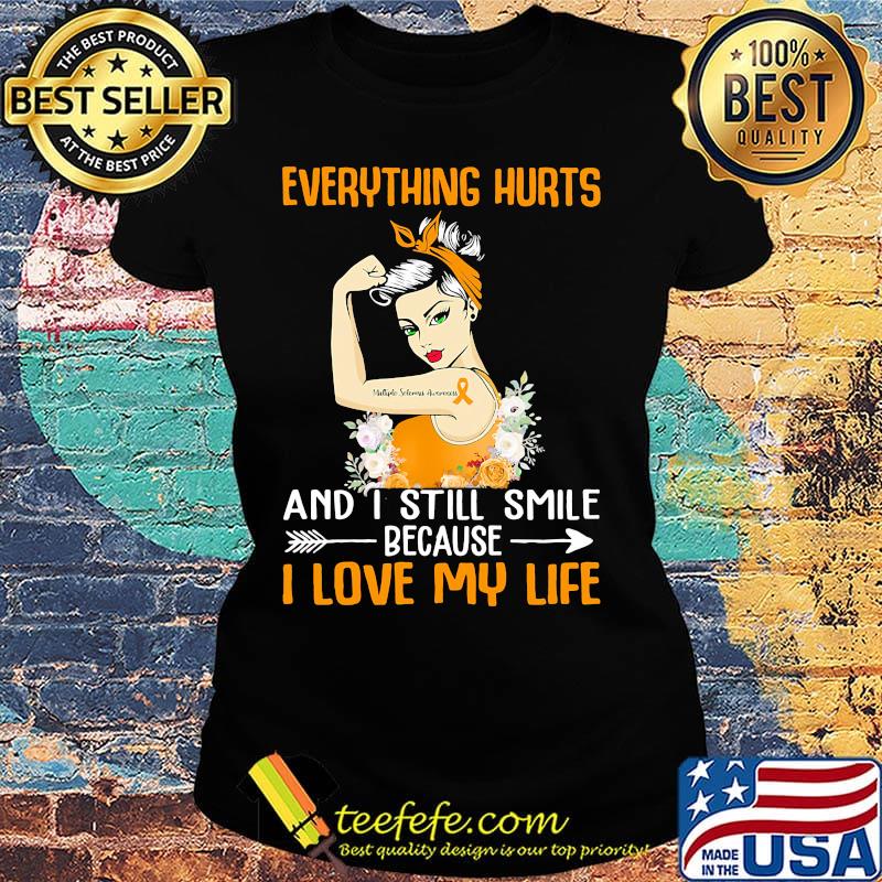 Everything Hurts And I Still Smile Because I Love My Life Girl Shirt Ladies tee Everything Hurts And I Still Smile Because I Love My Life Girl Shirt Ladies tee