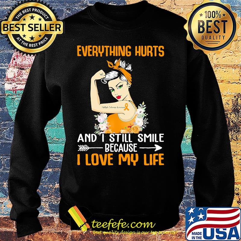Everything Hurts And I Still Smile Because I Love My Life Girl Shirt Sweater Everything Hurts And I Still Smile Because I Love My Life Girl Shirt Sweater