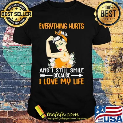 Everything Hurts And I Still Smile Because I Love My Life Girl Shirt
