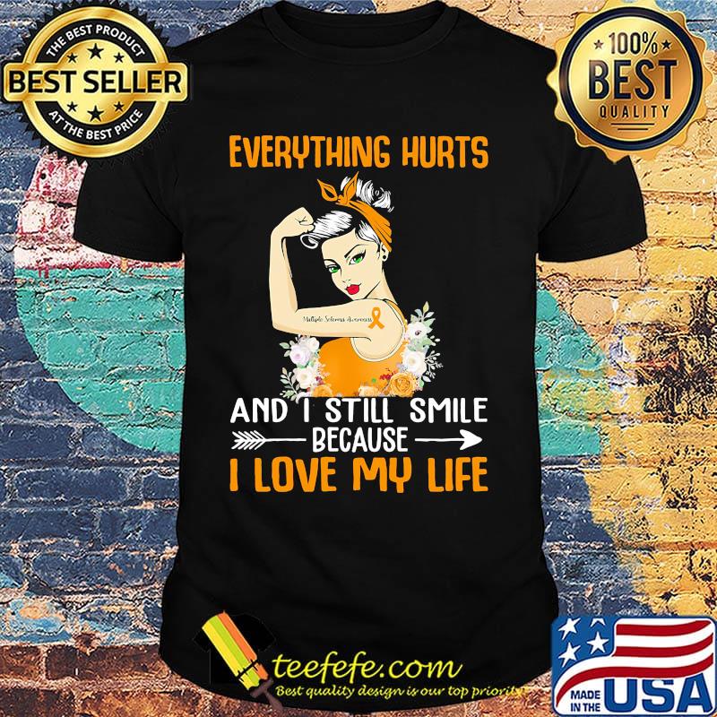 Everything Hurts And I Still Smile Because I Love My Life Girl Shirt