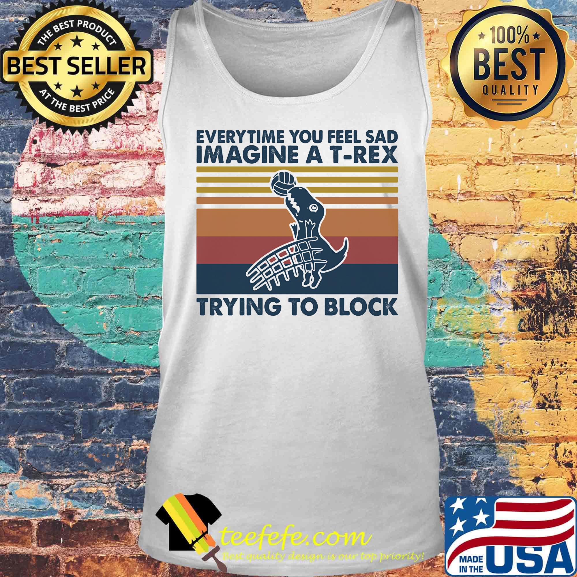 everytime you feel sad imagine a T-rex trying to block vintage retro s Tank top everytime you feel sad imagine a T-rex trying to block vintage retro s Tank top