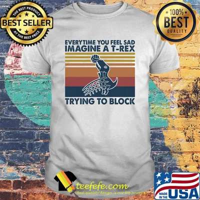 everytime you feel sad imagine a T-rex trying to block vintage retro shirt