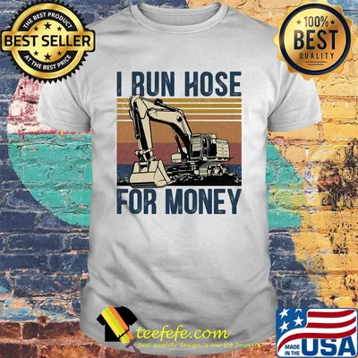 Excavator i run hose for money vintage retro shirt