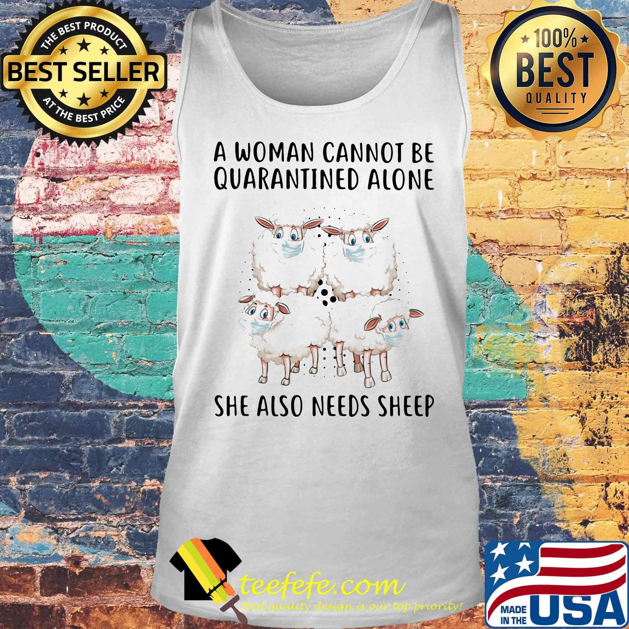 Face Mask A Woman Cannot Be Quarantined Alone She Also Needs Sheep Shirt Tank top Face Mask A Woman Cannot Be Quarantined Alone She Also Needs Sheep Shirt Tank top
