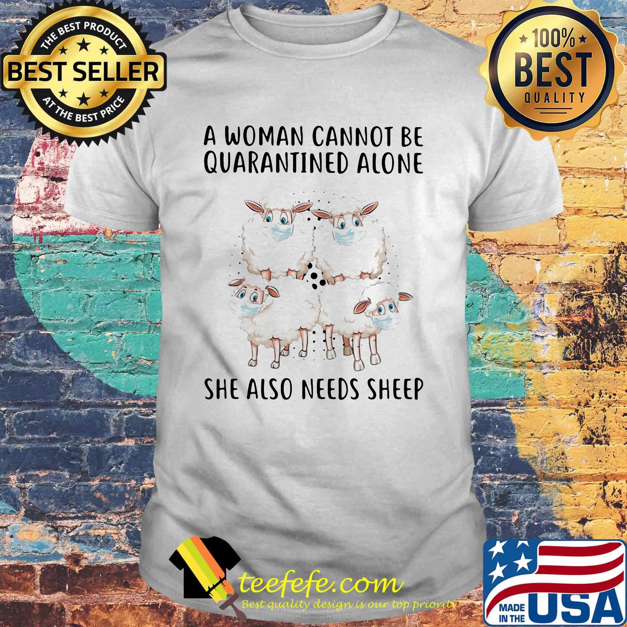 Face Mask A Woman Cannot Be Quarantined Alone She Also Needs Sheep Shirt Face Mask A Woman Cannot Be Quarantined Alone She Also Needs Sheep Shirt
