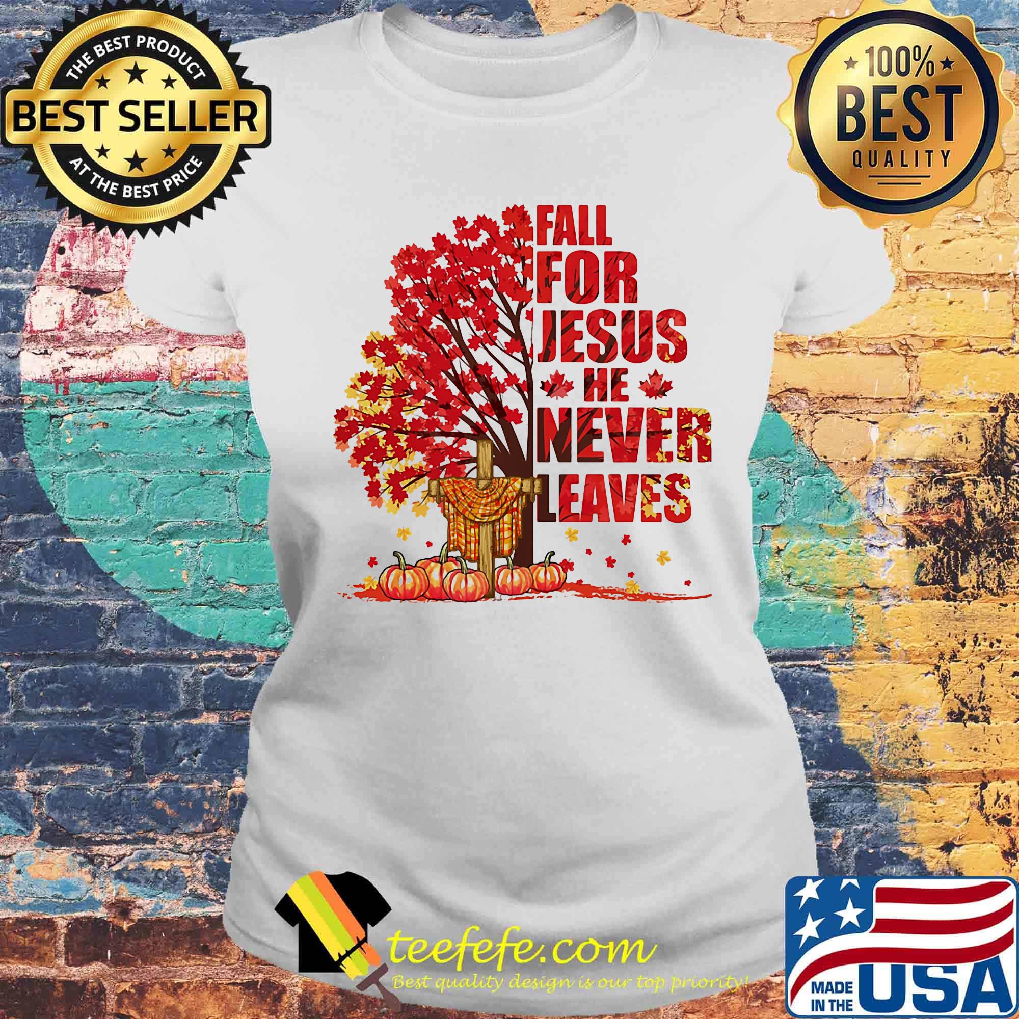 Fall for Jesus he never leaves pumpkin cross Maple leaves s Laides tee Fall for Jesus he never leaves pumpkin cross Maple leaves s Laides tee