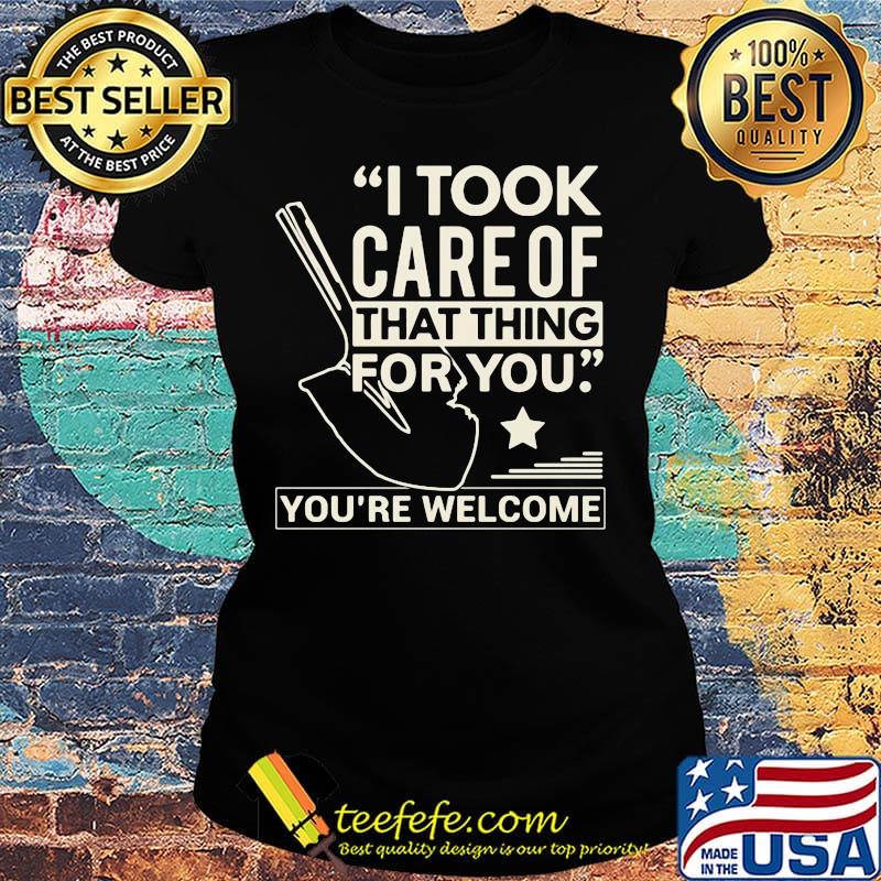 Farmer i took care of that thing for you you're welcome star s Ladies tee Farmer i took care of that thing for you you're welcome star s Ladies tee