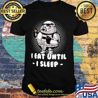 Fat star wars trooper I eat until I sleep shirt