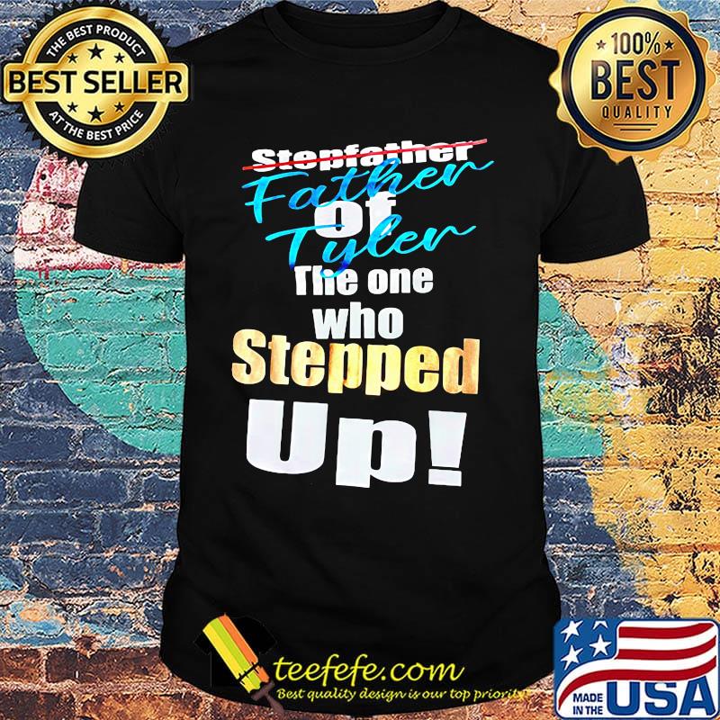 Father Tyler Of The One Who Stepped Up Shirt