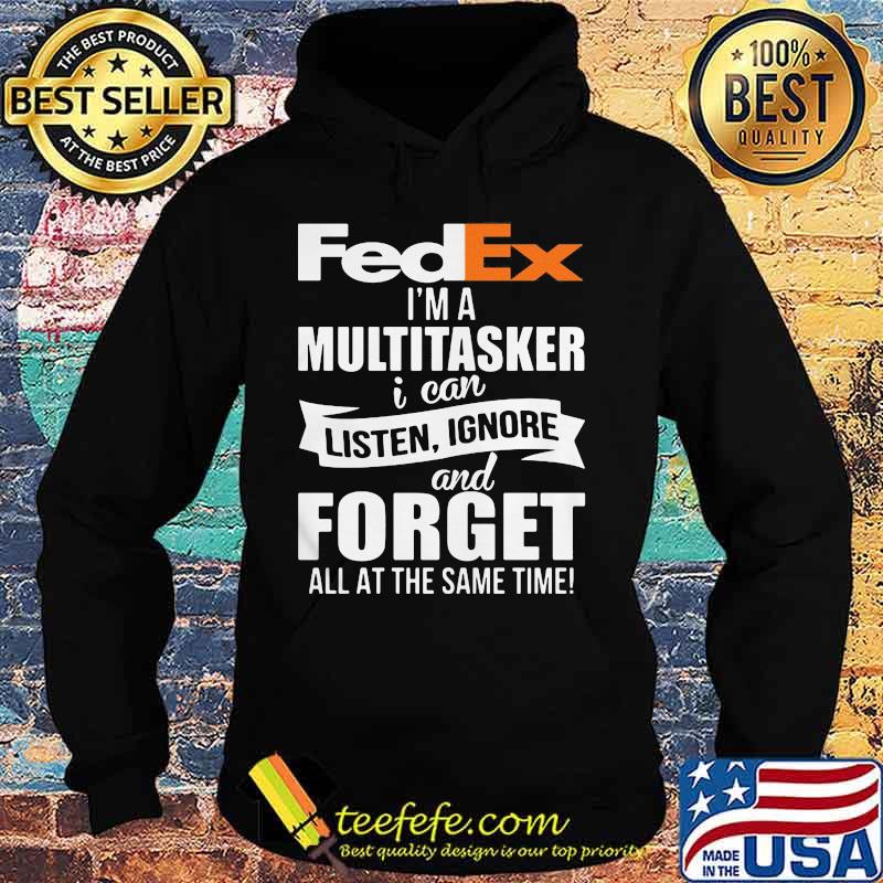 Fedex i'm a multitasker i can listen ignore and forget all at the same time s Hoodie Fedex i'm a multitasker i can listen ignore and forget all at the same time s Hoodie