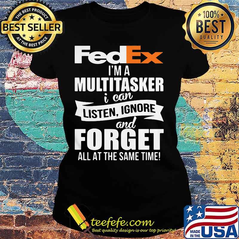 Fedex i'm a multitasker i can listen ignore and forget all at the same time s Ladies tee Fedex i'm a multitasker i can listen ignore and forget all at the same time s Ladies tee