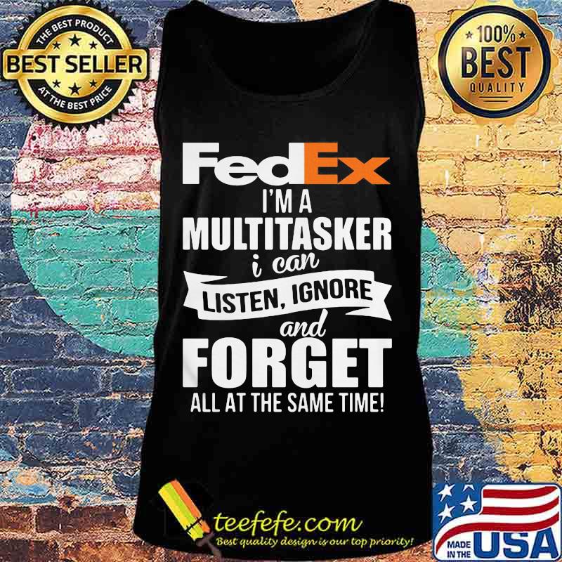 Fedex i'm a multitasker i can listen ignore and forget all at the same time s Tank top Fedex i'm a multitasker i can listen ignore and forget all at the same time s Tank top