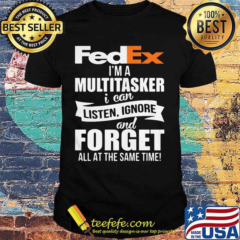 Fedex i'm a multitasker i can listen ignore and forget all at the same time shirt Fedex i'm a multitasker i can listen ignore and forget all at the same time shirt