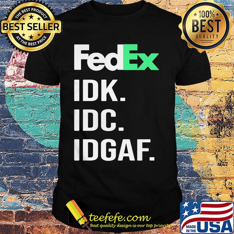 Fedex idk idc idgaf shirt
