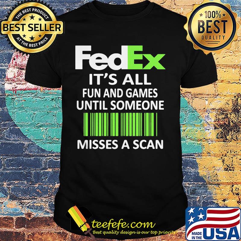Fedex it's all fun and games until someone misses a scan shirt