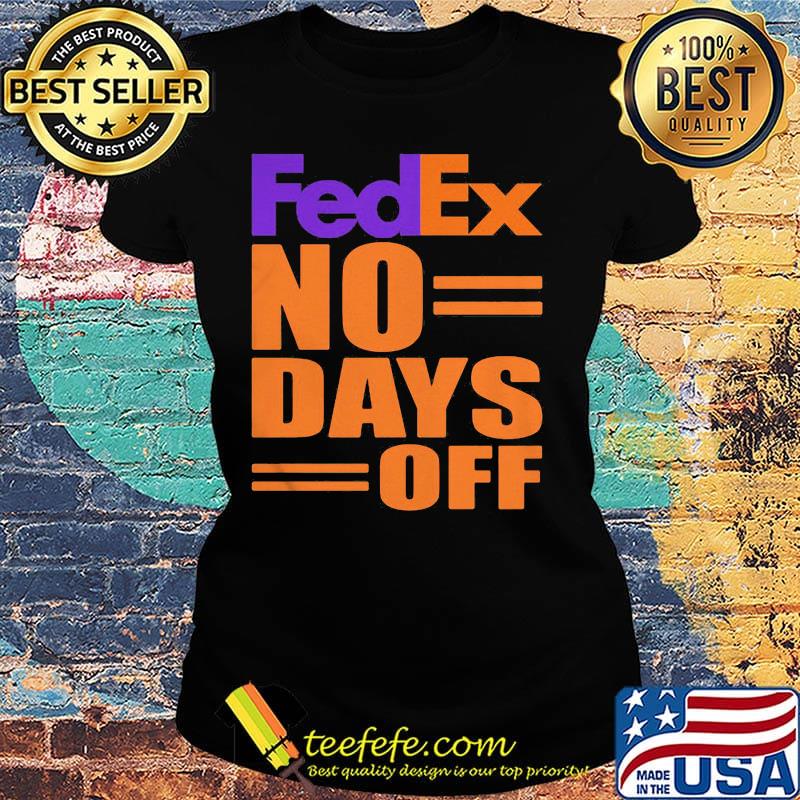 Fedex no day off s Ladies tee Fedex no day off s Ladies tee