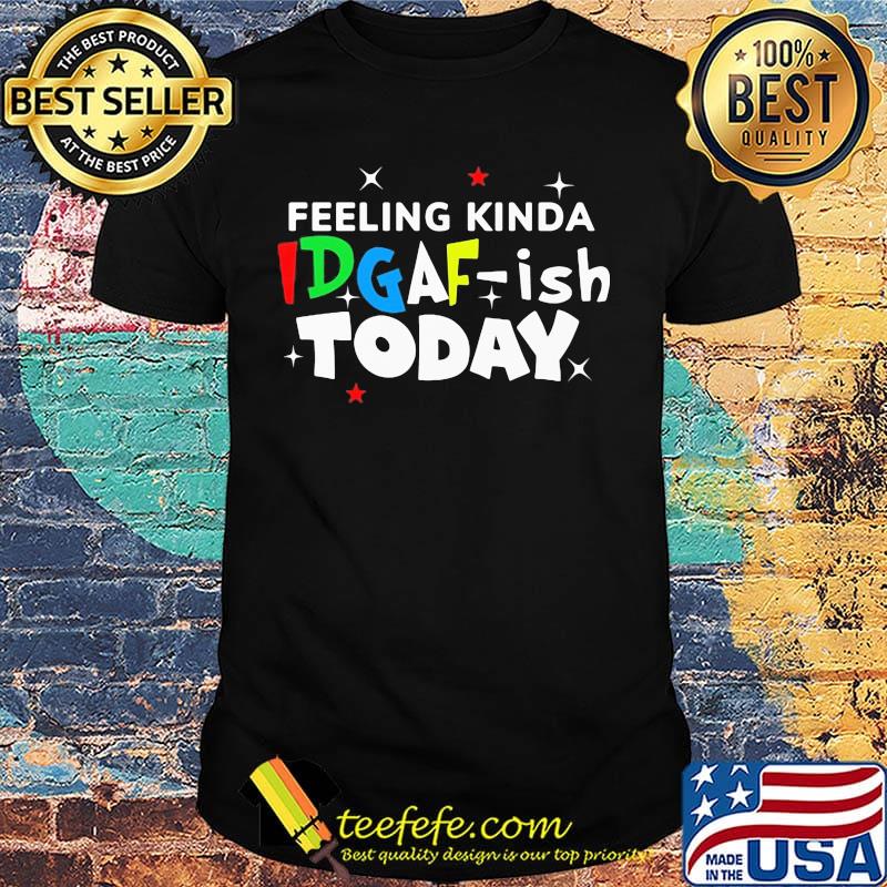 Feeling kinda idgaf ish today classic shirt