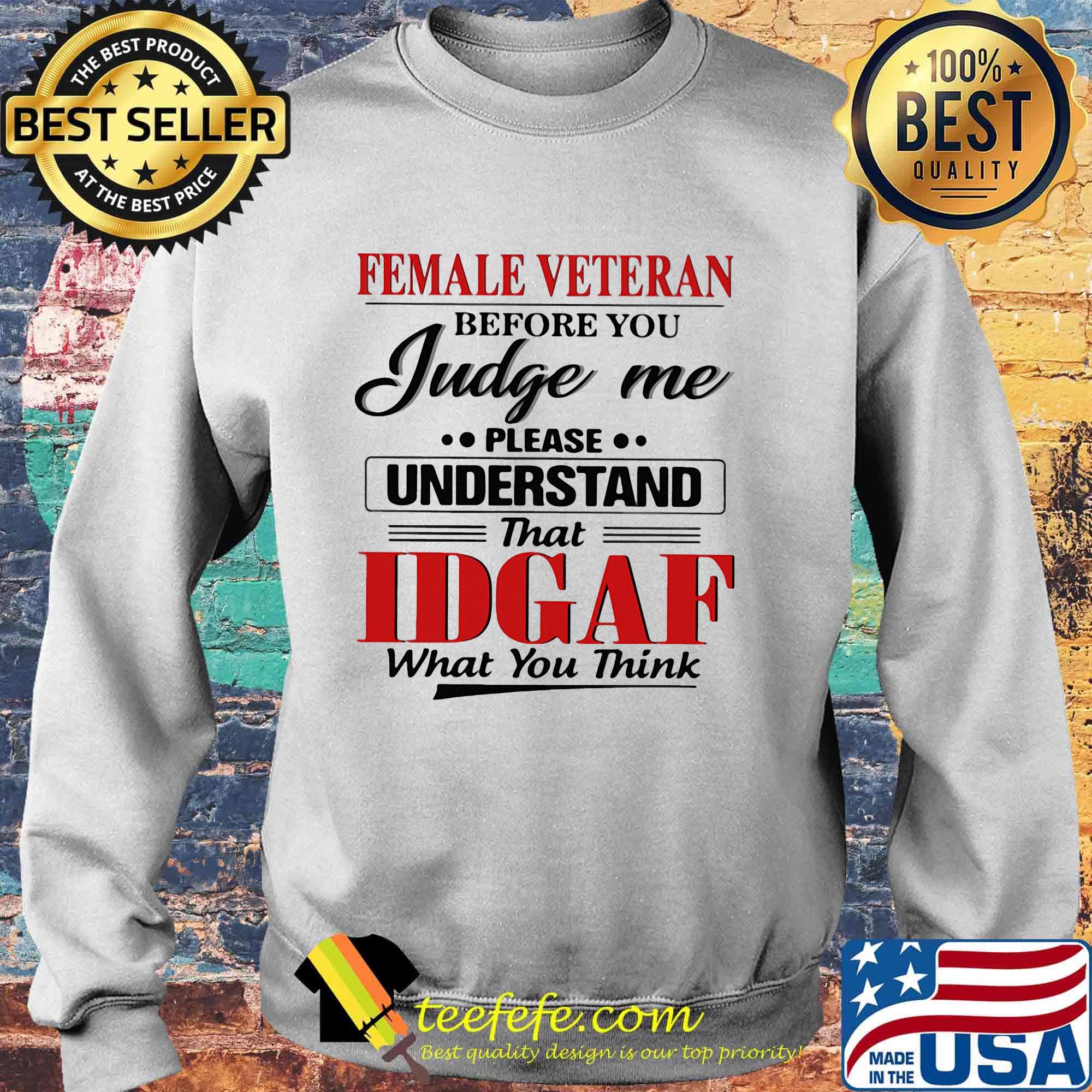 Female veteran before you judge me please understand that IDGAF what you think s Sweater Female veteran before you judge me please understand that IDGAF what you think s Sweater