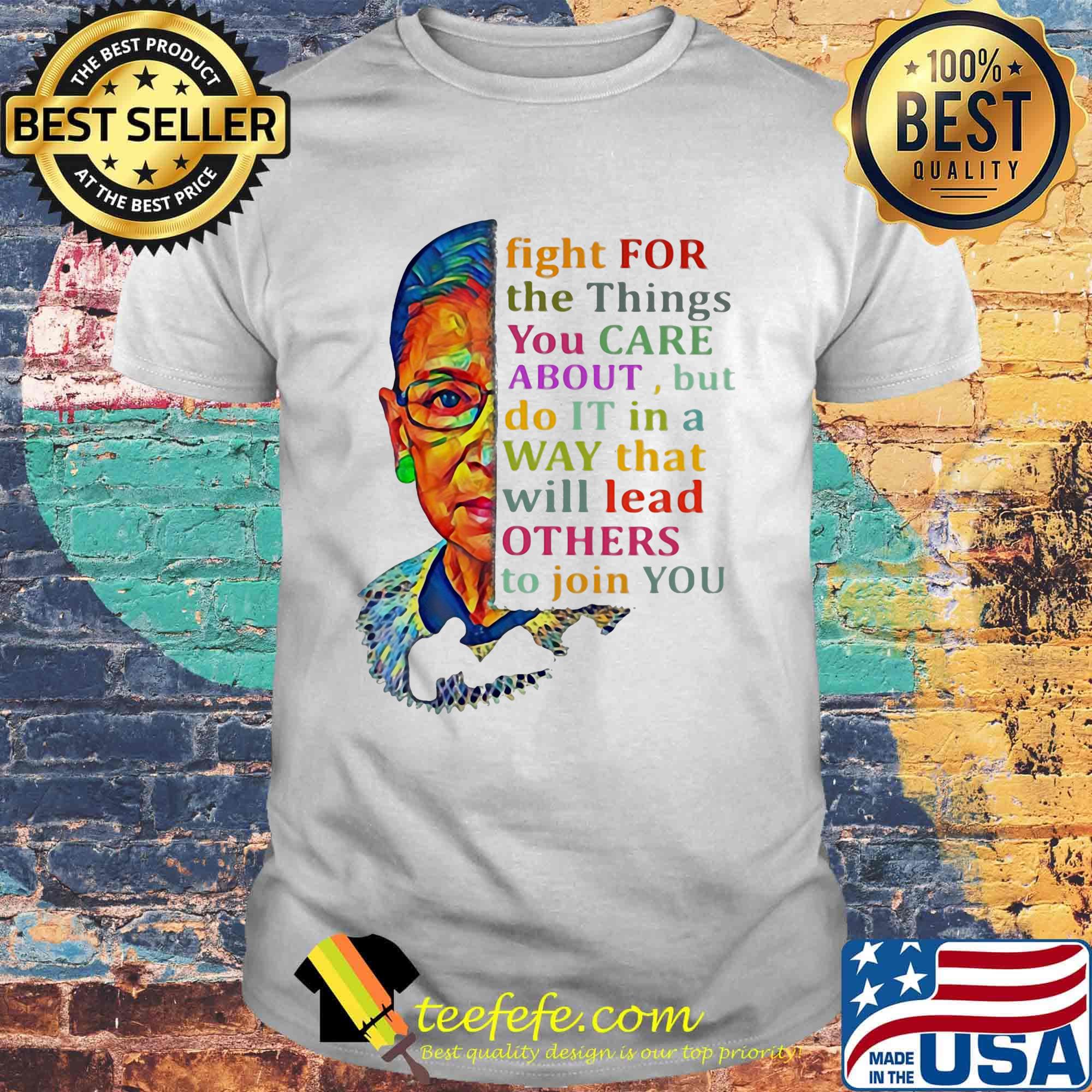 Fight for the things you care about but do it in a way that will lead others to join you shirt Fight for the things you care about but do it in a way that will lead others to join you shirt