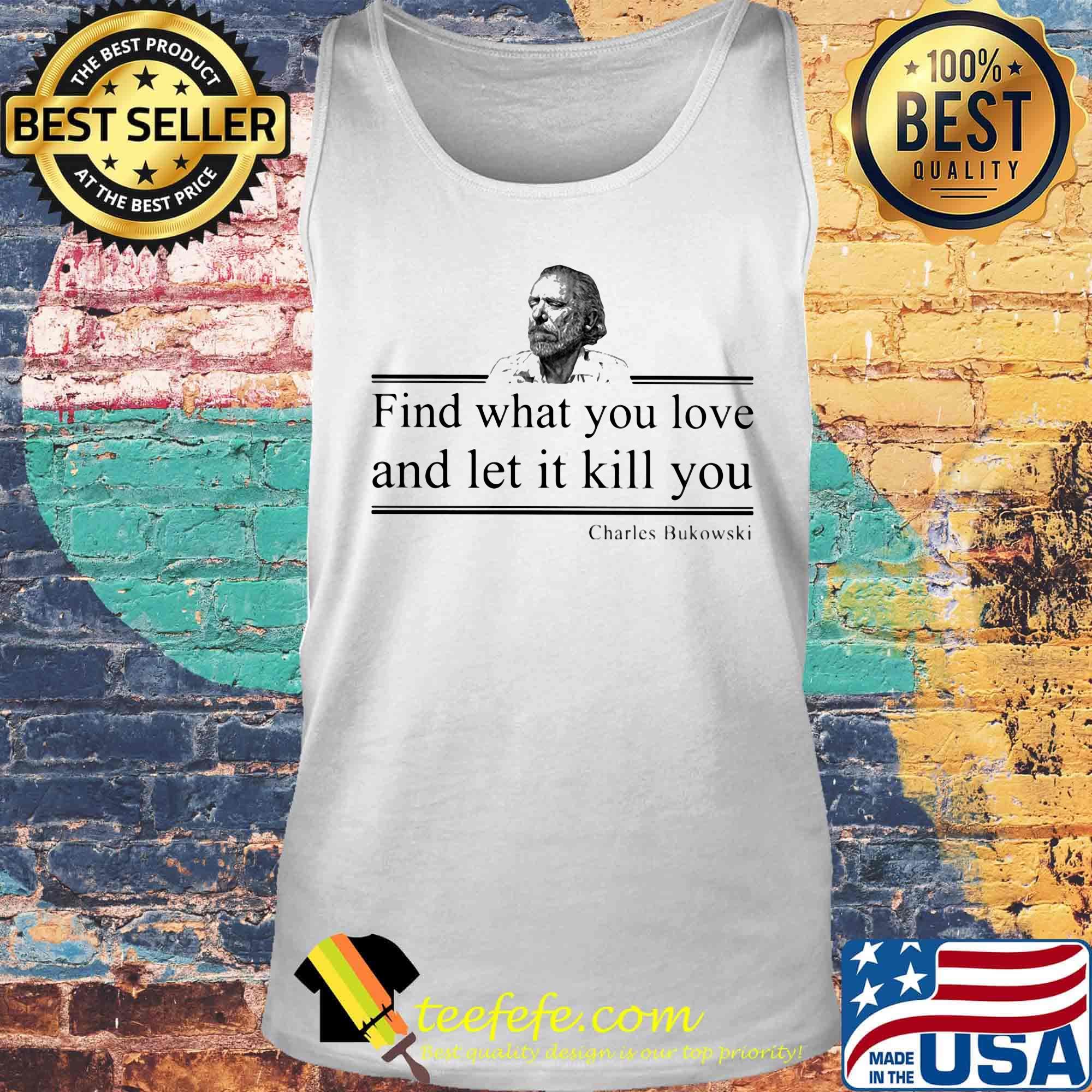 find what you love and let it kill you charles bukowski s Tank top find what you love and let it kill you charles bukowski s Tank top