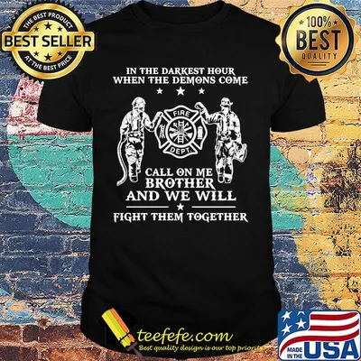 Firefighter in the darkest hour when the demons come call on me brother and we will fight them together shirt