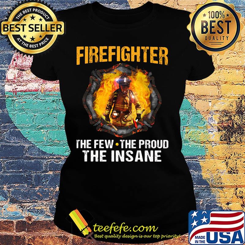 Firefighter the few the proud the insane s Ladies tee Firefighter the few the proud the insane s Ladies tee